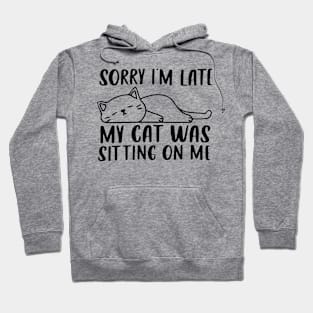 Sorry I'm Late My Cat Was Sitting On Me shirt Hoodie